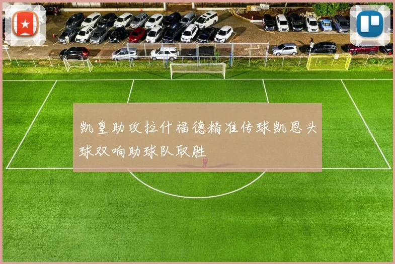 凯皇助攻拉什福德精准传球凯恩头球双响助球队取胜