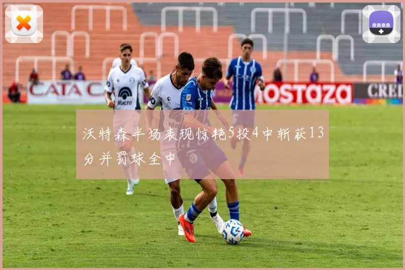 沃特森半场表现惊艳5投4中斩获13分并罚球全中