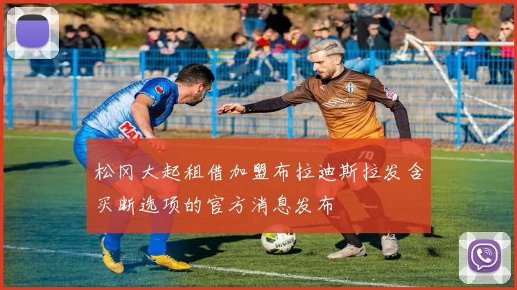 松冈大起租借加盟布拉迪斯拉发含买断选项的官方消息发布