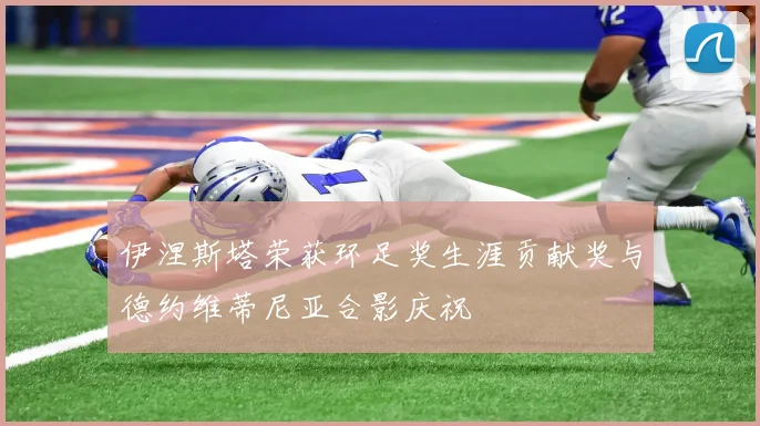 伊涅斯塔荣获环足奖生涯贡献奖与德约维蒂尼亚合影庆祝